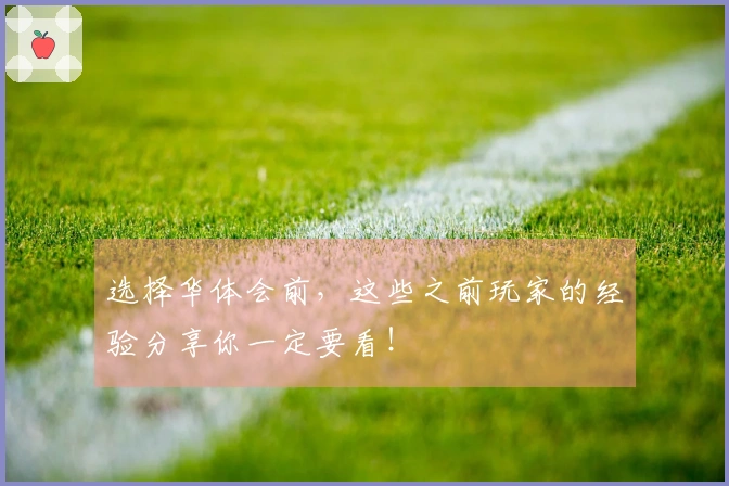 选择华体会前，这些之前玩家的经验分享你一定要看！